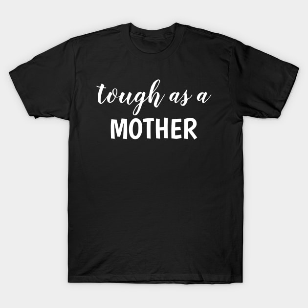 Tough as a Mother T-Shirt by EagleAvalaunche